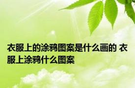 衣服上的涂鸦图案是什么画的 衣服上涂鸦什么图案
