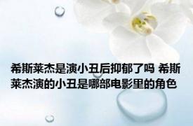 希斯莱杰是演小丑后抑郁了吗 希斯莱杰演的小丑是哪部电影里的角色