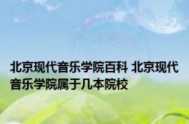 北京现代音乐学院百科 北京现代音乐学院属于几本院校