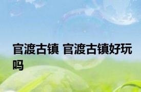 官渡古镇 官渡古镇好玩吗 