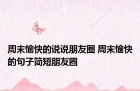 周末愉快的说说朋友圈 周末愉快的句子简短朋友圈