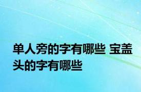 单人旁的字有哪些 宝盖头的字有哪些