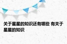 关于星星的知识还有哪些 有关于星星的知识