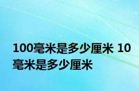 100毫米是多少厘米 10毫米是多少厘米