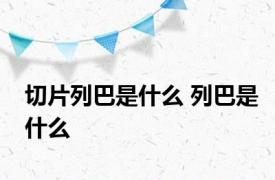 切片列巴是什么 列巴是什么