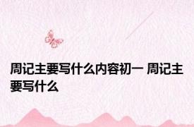 周记主要写什么内容初一 周记主要写什么