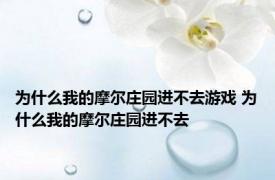 为什么我的摩尔庄园进不去游戏 为什么我的摩尔庄园进不去