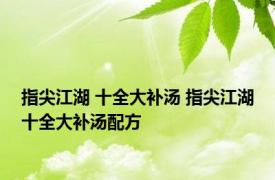 指尖江湖 十全大补汤 指尖江湖十全大补汤配方