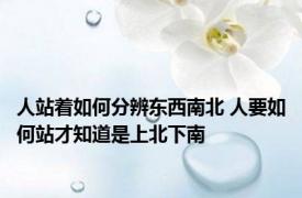 人站着如何分辨东西南北 人要如何站才知道是上北下南