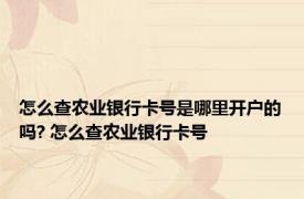 怎么查农业银行卡号是哪里开户的吗? 怎么查农业银行卡号