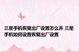 三星手机恢复出厂设置怎么弄 三星手机如何设置恢复出厂设置