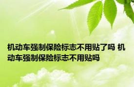 机动车强制保险标志不用贴了吗 机动车强制保险标志不用贴吗