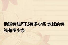 地球纬线可以有多少条 地球的纬线有多少条