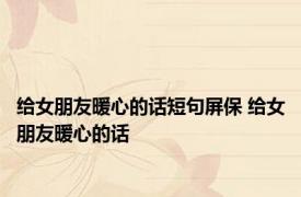 给女朋友暖心的话短句屏保 给女朋友暖心的话