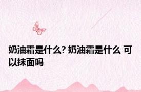 奶油霜是什么? 奶油霜是什么 可以抹面吗