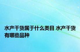 水产干货属于什么类目 水产干货有哪些品种