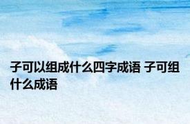 子可以组成什么四字成语 子可组什么成语