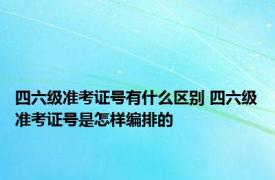 四六级准考证号有什么区别 四六级准考证号是怎样编排的