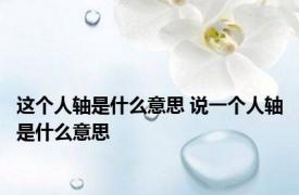 这个人轴是什么意思 说一个人轴是什么意思