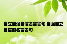 自立自强自信名言警句 自强自立自信的名言名句
