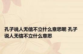 孔子说人无信不立什么意思呢 孔子说人无信不立什么意思