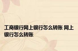 工商银行网上银行怎么转账 网上银行怎么转账