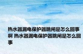 热水器漏电保护器跳闸是怎么回事啊 热水器漏电保护器跳闸是怎么回事