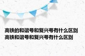 高铁的和谐号和复兴号有什么区别 高铁和谐号和复兴号有什么区别