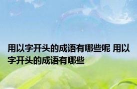 用以字开头的成语有哪些呢 用以字开头的成语有哪些