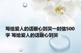 写给爱人的话暖心到哭一封信500字 写给爱人的话暖心到哭
