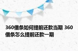 360借条如何提前还款当期 360借条怎么提前还款一期