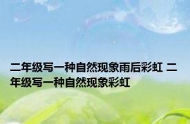 二年级写一种自然现象雨后彩虹 二年级写一种自然现象彩虹