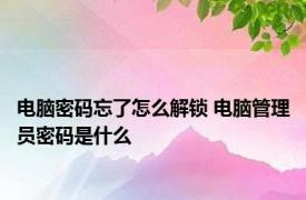 电脑密码忘了怎么解锁 电脑管理员密码是什么