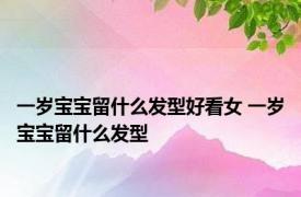 一岁宝宝留什么发型好看女 一岁宝宝留什么发型