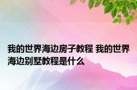我的世界海边房子教程 我的世界海边别墅教程是什么
