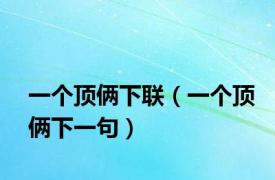 一个顶俩下联（一个顶俩下一句）