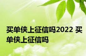 买单侠上征信吗2022 买单侠上征信吗