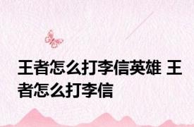 王者怎么打李信英雄 王者怎么打李信