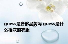 guess是奢侈品牌吗 guess是什么档次的衣服