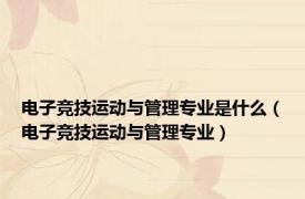 电子竞技运动与管理专业是什么（电子竞技运动与管理专业）