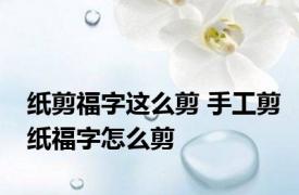 纸剪福字这么剪 手工剪纸福字怎么剪