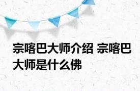 宗喀巴大师介绍 宗喀巴大师是什么佛