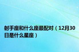 射手座和什么座最配对（12月30日是什么星座）
