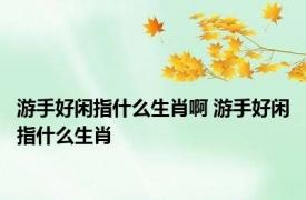 游手好闲指什么生肖啊 游手好闲指什么生肖