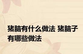 猪脑有什么做法 猪脑子有哪些做法