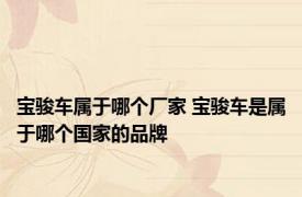 宝骏车属于哪个厂家 宝骏车是属于哪个国家的品牌