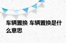 车辆置换 车辆置换是什么意思