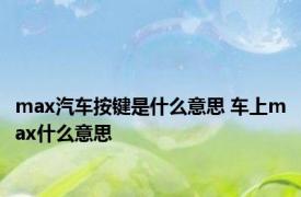 max汽车按键是什么意思 车上max什么意思