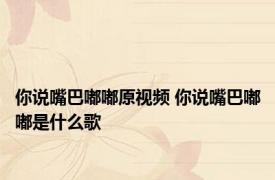 你说嘴巴嘟嘟原视频 你说嘴巴嘟嘟是什么歌