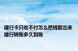 建行卡只收不付怎么把钱取出来 建行转账多久到账